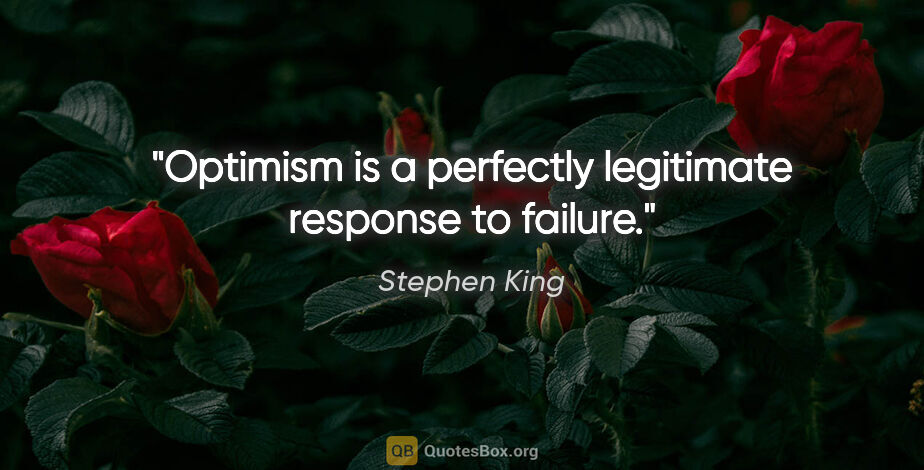 Stephen King quote: "Optimism is a perfectly legitimate response to failure."