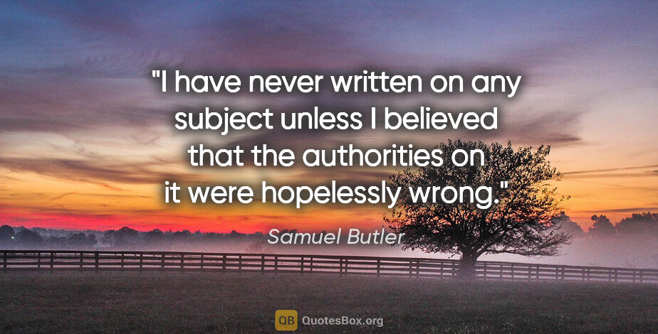 Samuel Butler quote: "I have never written on any subject unless I believed that the..."