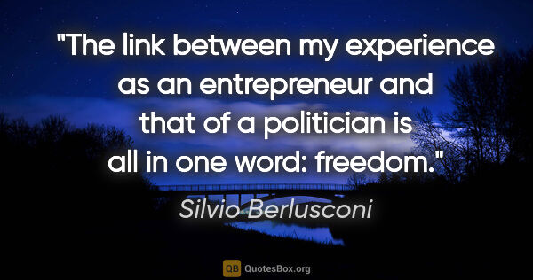 Silvio Berlusconi quote: "The link between my experience as an entrepreneur and that of..."