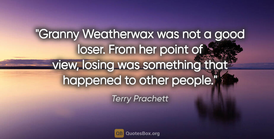 Terry Prachett quote: "Granny Weatherwax was not a good loser. From her point of..."