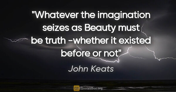 John Keats quote: "Whatever the imagination seizes as Beauty must be truth..."