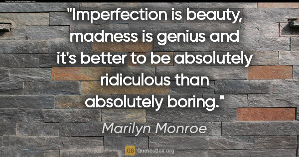 Marilyn Monroe quote: "Imperfection is beauty, madness is genius and it's better to..."