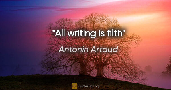 Antonin Artaud quote: "All writing is filth"