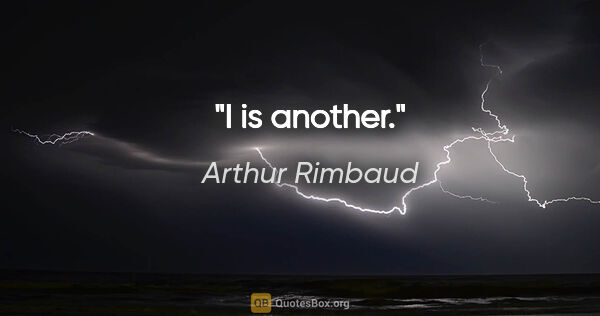 Arthur Rimbaud quote: "I is another."