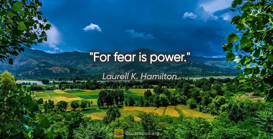 Laurell K. Hamilton quote: "For fear is power."