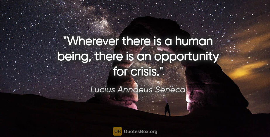 Lucius Annaeus Seneca quote: "Wherever there is a human being, there is an opportunity for..."