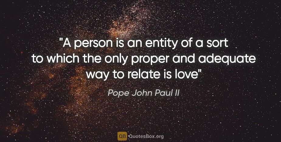Pope John Paul II quote: "A person is an entity of a sort to which the only proper and..."