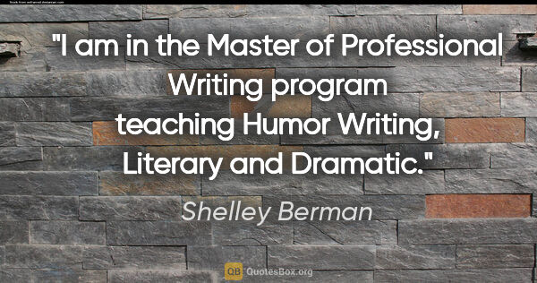 Shelley Berman quote: "I am in the Master of Professional Writing program teaching..."