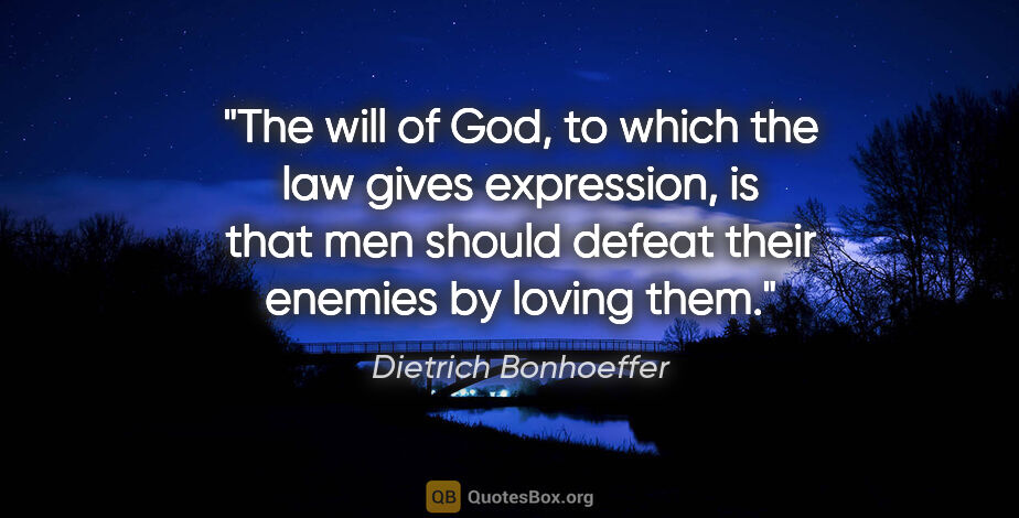 Dietrich Bonhoeffer quote: "The will of God, to which the law gives expression, is that..."