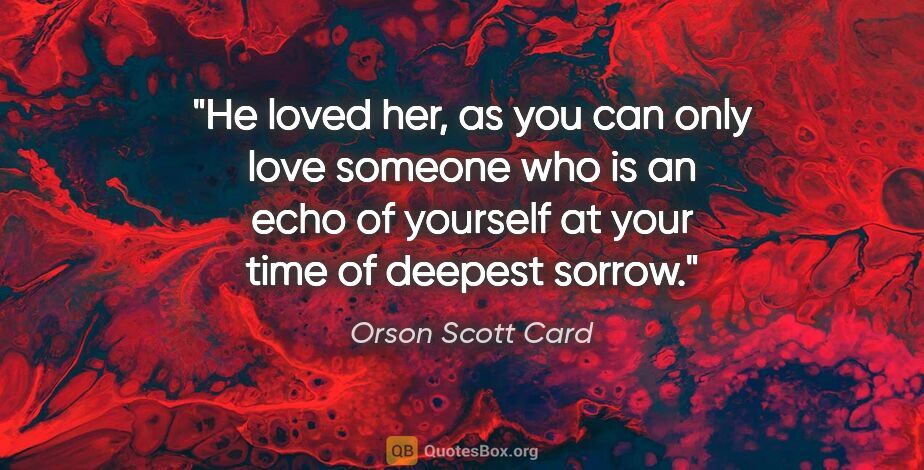 Orson Scott Card quote: "He loved her, as you can only love someone who is an echo of..."