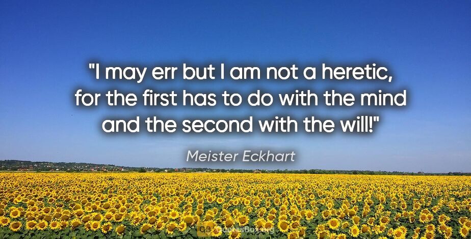 Meister Eckhart quote: "I may err but I am not a heretic, for the first has to do with..."