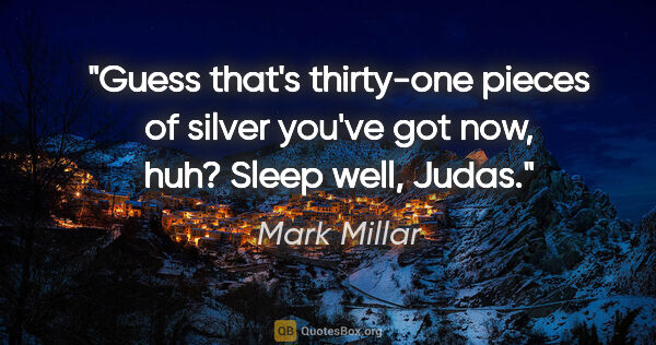 Mark Millar quote: "Guess that's thirty-one pieces of silver you've got now, huh?..."