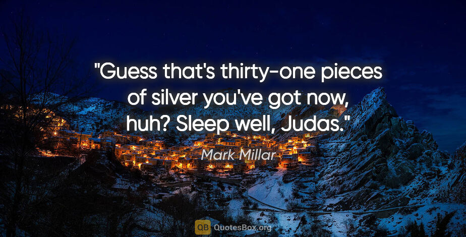 Mark Millar quote: "Guess that's thirty-one pieces of silver you've got now, huh?..."