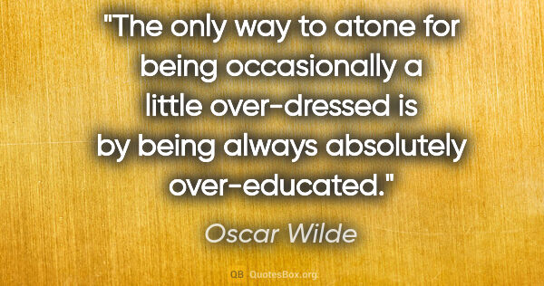 Oscar Wilde quote: "The only way to atone for being occasionally a little..."