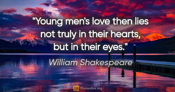 William Shakespeare quote: "Young men's love then lies not truly in their hearts, but in..."