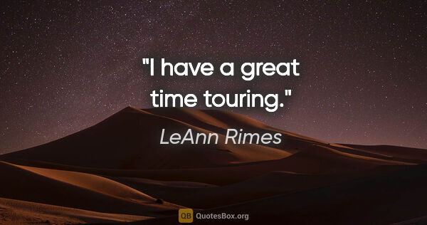 LeAnn Rimes quote: "I have a great time touring."