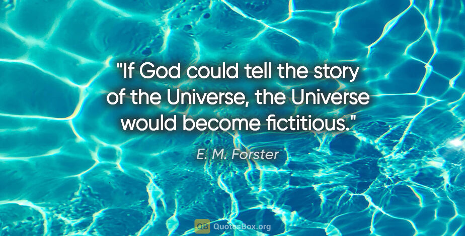 E. M. Forster quote: "If God could tell the story of the Universe, the Universe..."