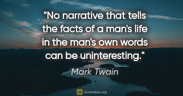 Mark Twain quote: "No narrative that tells the facts of a man's life in the man's..."