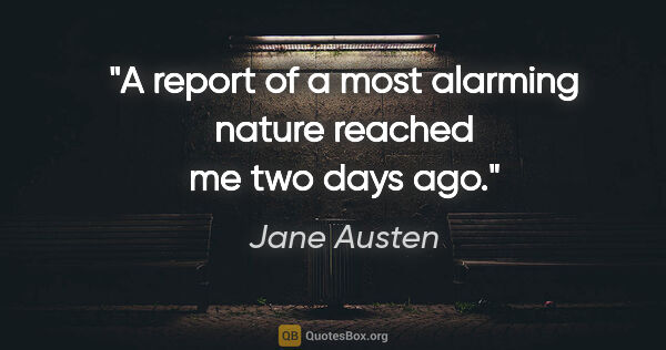 Jane Austen quote: "A report of a most alarming nature reached me two days ago."