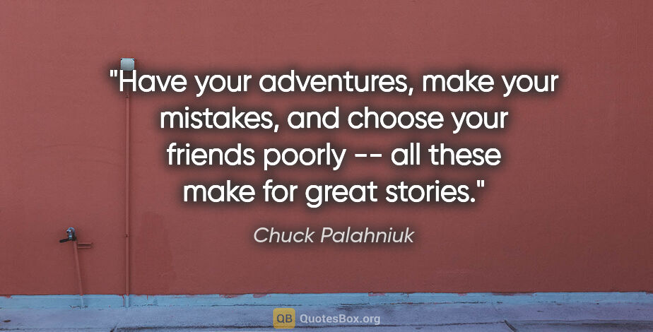 Chuck Palahniuk quote: "Have your adventures, make your mistakes, and choose your..."