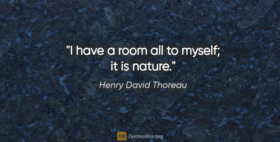 Henry David Thoreau quote: "I have a room all to myself; it is nature."