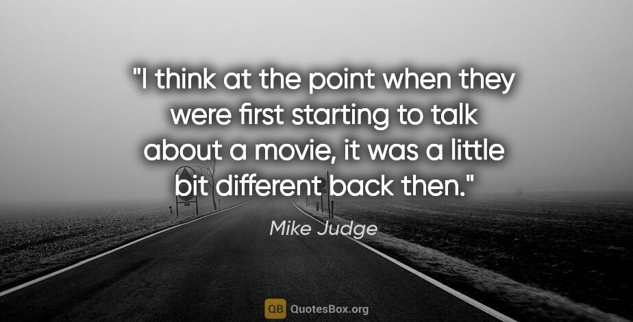 Mike Judge quote: "I think at the point when they were first starting to talk..."