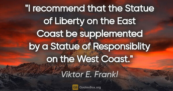 Viktor E. Frankl quote: "I recommend that the Statue of Liberty on the East Coast be..."