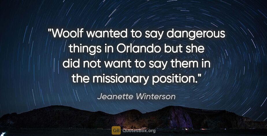 Jeanette Winterson quote: "Woolf wanted to say dangerous things in Orlando but she did..."