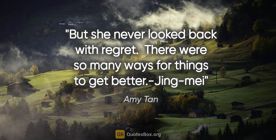 Amy Tan quote: "But she never looked back with regret.  There were so many..."