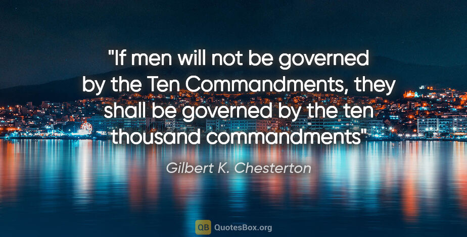 Gilbert K. Chesterton quote: "If men will not be governed by the Ten Commandments, they..."