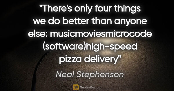 Neal Stephenson quote: "There's only four things we do better than anyone else:..."