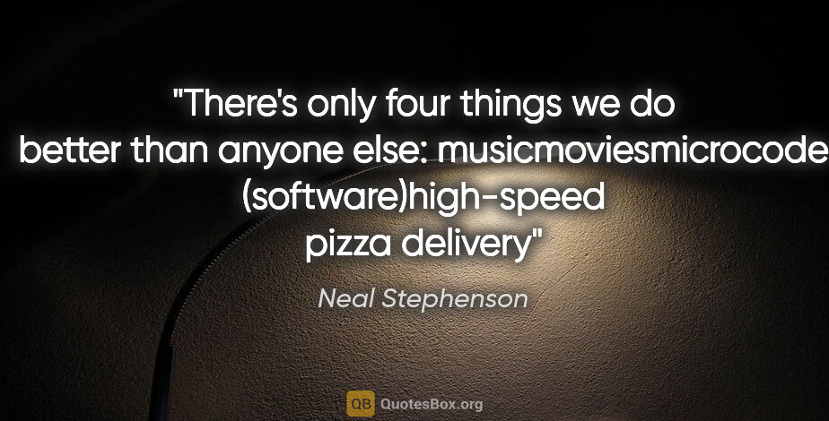 Neal Stephenson quote: "There's only four things we do better than anyone else:..."