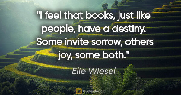 Elie Wiesel quote: "I feel that books, just like people, have a destiny.  Some..."