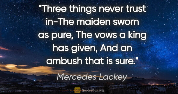 Mercedes Lackey quote: "Three things never trust in-The maiden sworn as pure, The vows..."