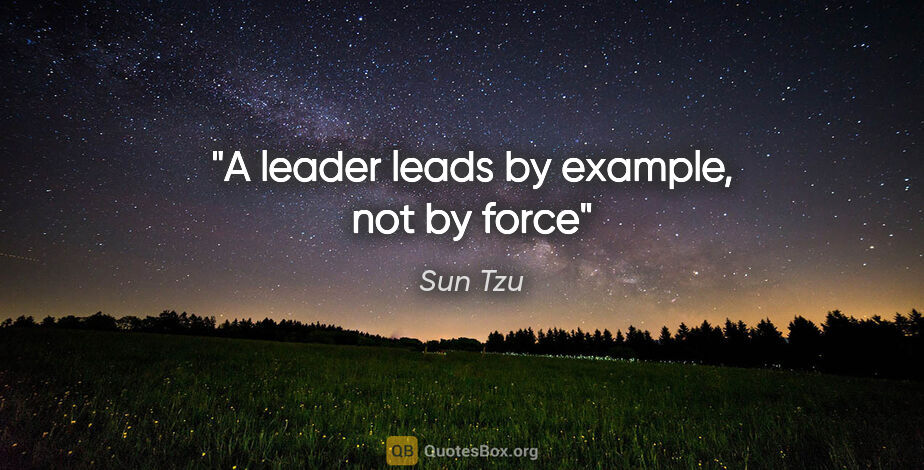 Sun Tzu quote: "A leader leads by example, not by force"