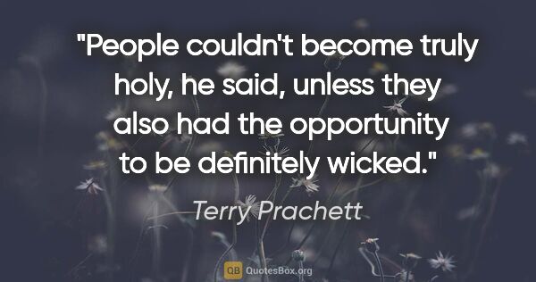 Terry Prachett quote: "People couldn't become truly holy, he said, unless they  also..."