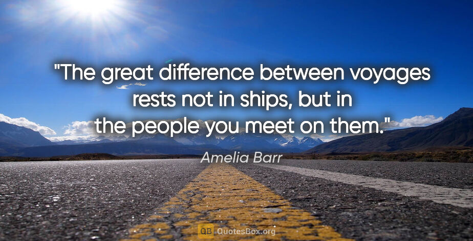 Amelia Barr quote: "The great difference between voyages rests not in ships, but..."