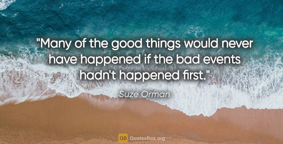 Suze Orman quote: "Many of the good things would never have happened if the bad..."