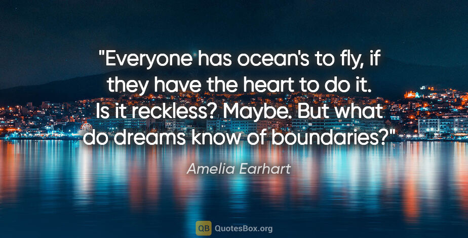 Amelia Earhart quote: "Everyone has ocean's to fly, if they have the heart to do it...."