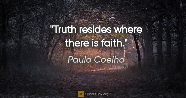 Paulo Coelho quote: "Truth resides where there is faith."