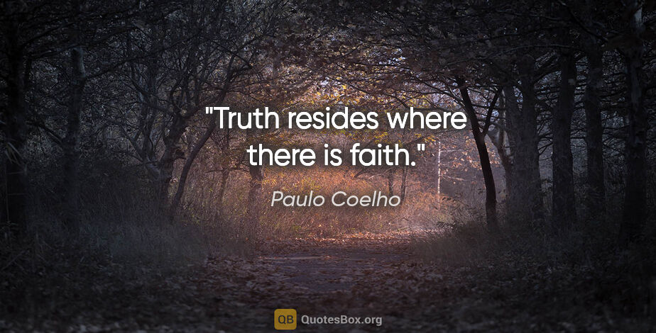 Paulo Coelho quote: "Truth resides where there is faith."