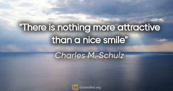 Charles M. Schulz quote: "There is nothing more attractive than a nice smile"