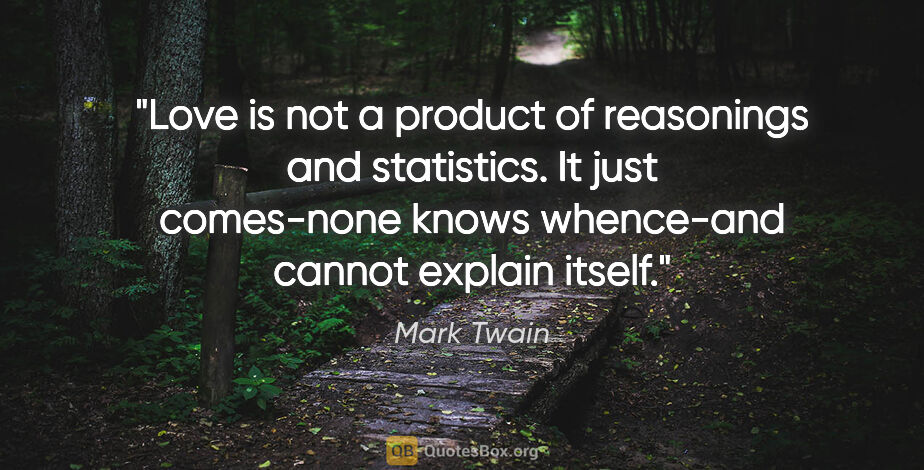 Mark Twain quote: "Love is not a product of reasonings and statistics. It just..."