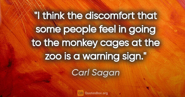 Carl Sagan quote: "I think the discomfort that some people feel in going to the..."