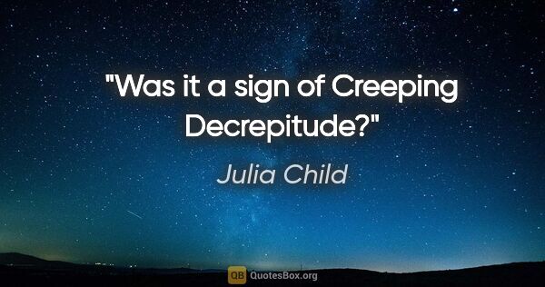 Julia Child quote: "Was it a sign of Creeping Decrepitude?"