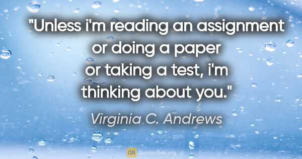 Virginia C. Andrews quote: "Unless i'm reading an assignment or doing a paper or taking a..."