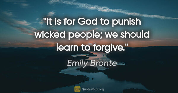 Emily Bronte quote: "It is for God to punish wicked people; we should learn to..."