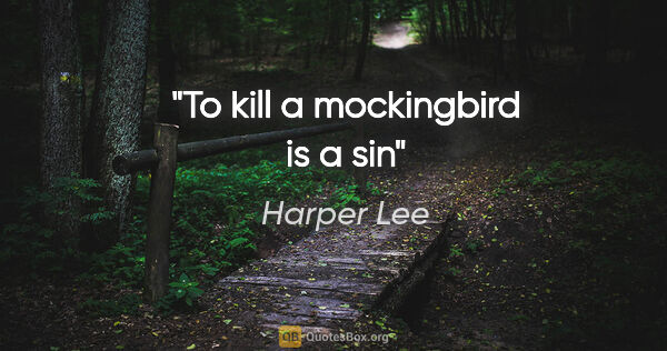Harper Lee quote: "To kill a mockingbird is a sin"