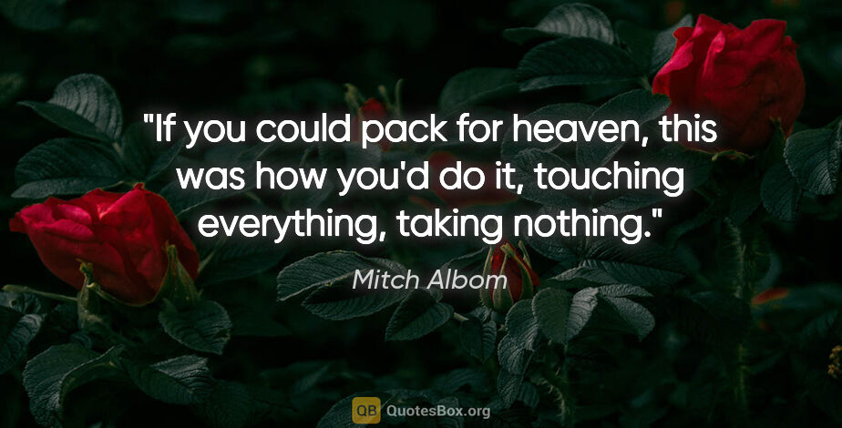 Mitch Albom quote: "If you could pack for heaven, this was how you'd do it,..."