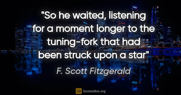 F. Scott Fitzgerald quote: "So he waited, listening for a moment longer to the tuning-fork..."